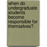 When Do Undergraduate Students Become Responsible For Themselves? door Matt Caires