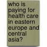 Who Is Paying For Health Care In Eastern Europe And Central Asia? door World Bank