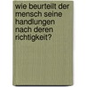 Wie Beurteilt Der Mensch Seine Handlungen Nach Deren Richtigkeit? door Tina Kerz
