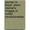 Women In Black: Shirin Neshat's Images Of Veiled Revolutionaries. by Heyam Dannawi
