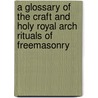 A Glossary of the Craft and Holy Royal Arch Rituals of Freemasonry door A.C.F. Jackson