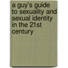 A Guy's Guide to Sexuality and Sexual Identity in the 21st Century door Joe Craig