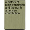A History Of Bible Translation And The North American Contribution door Robert G. Bratcher