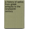 A History Of Optics From Greek Antiquity To The Nineteenth Century door Olivier Darrigol