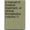 A Manual Of Medical Treatment, Or Clinical Therapeutics (Volume 1) door Isaac Burney Yeo