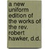 A New Uniform Edition Of The Works Of The Rev. Robert Hawker, D.D.