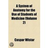 A System Of Anatomy For The Use Of Students Of Medicine (Volume 2) by Caspar Wistar