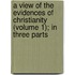 A View Of The Evidences Of Christianity (Volume 1); In Three Parts