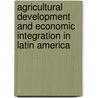 Agricultural Development And Economic Integration In Latin America door Montague Yudelman