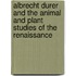 Albrecht Durer And The Animal And Plant Studies Of The Renaissance