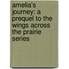 Amelia's Journey: A Prequel To The Wings Across The Prairie Series by Martha Rogers