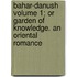 Bahar-Danush Volume 1; Or Garden Of Knowledge. An Oriental Romance