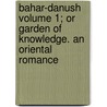 Bahar-Danush Volume 1; Or Garden Of Knowledge. An Oriental Romance door In Yatall H.