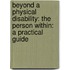 Beyond A Physical Disability: The Person Within: A Practical Guide