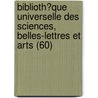 Biblioth?Que Universelle Des Sciences, Belles-Lettres Et Arts (60) by Livres Groupe