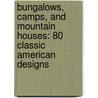 Bungalows, Camps, And Mountain Houses: 80 Classic American Designs door William Phillips Comstock