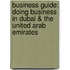 Business Guide: Doing Business In Dubai & The United Arab Emirates