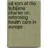 Cd-Rom Of The Ljubljana Charter On Reforming Health Care In Europe