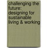 Challenging The Future: Designing For Sustainable Living & Working door Ramia Maze