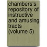 Chambers's Repository Of Instructive And Amusing Tracts (Volume 5) by William Chambers