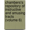 Chambers's Repository Of Instructive And Amusing Tracts (Volume 6) by William Chambers