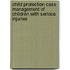 Child Protection Case Management Of Children With Serious Injuries