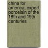 China for America, Export Porcelain of the 18th and 19th Centuries door Nancy N. Schiffer