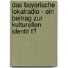 Das Bayerische Lokalradio - Ein Beitrag Zur Kulturellen Identit T? by Rudi Loderbauer