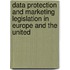 Data Protection And Marketing Legislation In Europe And The United