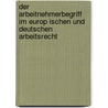 Der Arbeitnehmerbegriff Im Europ Ischen Und Deutschen Arbeitsrecht door Michael M. Ller