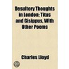 Desultory Thoughts In London; Titus And Gisippus, With Other Poems by Charles Lloyd