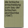 Die Britische Entscheidung Zum Bau Der Britischen Atombombe (1947) door Roman Buttner