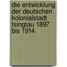 Die Entwicklung Der Deutschen Kolonialstadt Tsingtau 1897 Bis 1914 door Sebastian Br Ninghaus