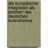 Die Europaische Integration Als Problem Des Deutschen Foderalismus