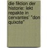 Die Fiktion Der Historie: Lekt Repakte In Cervantes' "Don Quixote" door Vera Meister