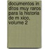 Documentos in Ditos Muy Raros Para La Historia de M Xico, Volume 2
