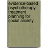 Evidence-Based Psychotherapy Treatment Planning For Social Anxiety by Timothy J. Bruce