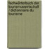 Fachwörterbuch der Tourismuswirtschaft / Dictionnaire du tourisme