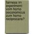 Fairness Im Experiment: Vom Homo Oeconomicus Zum Homo Reciprocans?