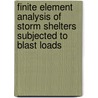 Finite Element Analysis Of Storm Shelters Subjected To Blast Loads by Mohammed A. Zain