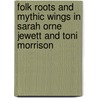 Folk Roots And Mythic Wings In Sarah Orne Jewett And Toni Morrison door Marilyn Sanders Mobley