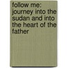 Follow Me: Journey Into The Sudan And Into The Heart Of The Father door Carolyn Figlioli