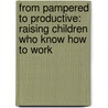 From Pampered To Productive: Raising Children Who Know How To Work by Debbie Bowen