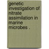 Genetic Investigation Of Nitrate Assimilation In Marine Microbes . door Anita Adhitya