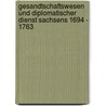 Gesandtschaftswesen und diplomatischer Dienst Sachsens 1694 - 1763 by Judith Matzke