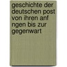 Geschichte Der Deutschen Post Von Ihren Anf Ngen Bis Zur Gegenwart by Bruno Emil Koenig