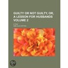 Guilty Or Not Guilty, Or, A Lesson For Husbands (Volume 2); A Tale by Ann Julia Hatton