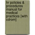 Hr Policies & Procedures Manual For Medical Practices [with Cdrom]