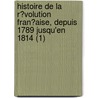 Histoire De La R?Volution Fran?Aise, Depuis 1789 Jusqu'En 1814 (1) by Mignet