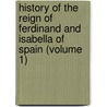 History Of The Reign Of Ferdinand And Isabella Of Spain (Volume 1) by William Hickling Prescott